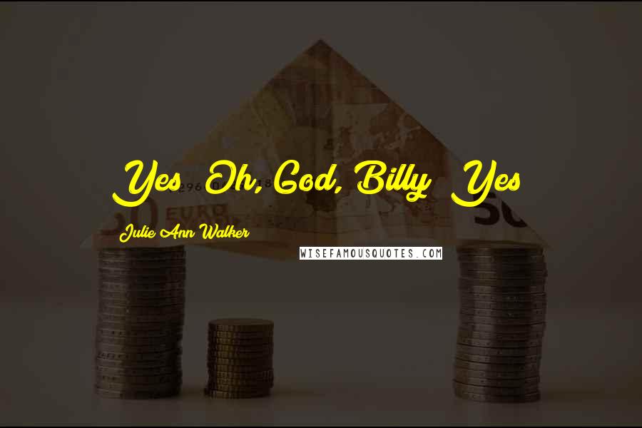 Julie Ann Walker Quotes: Yes! Oh, God, Billy! Yes!