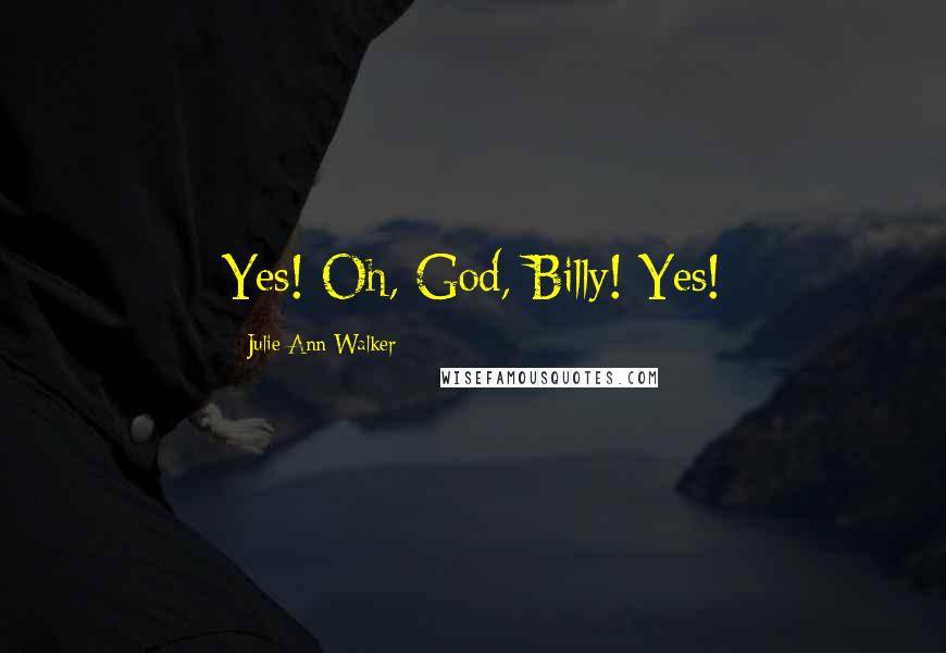 Julie Ann Walker Quotes: Yes! Oh, God, Billy! Yes!