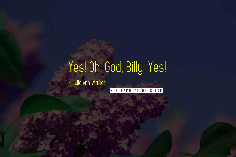 Julie Ann Walker Quotes: Yes! Oh, God, Billy! Yes!