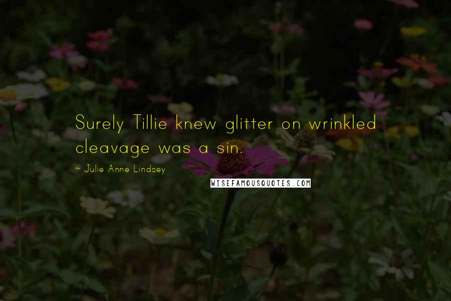 Julie Anne Lindsey Quotes: Surely Tillie knew glitter on wrinkled cleavage was a sin.