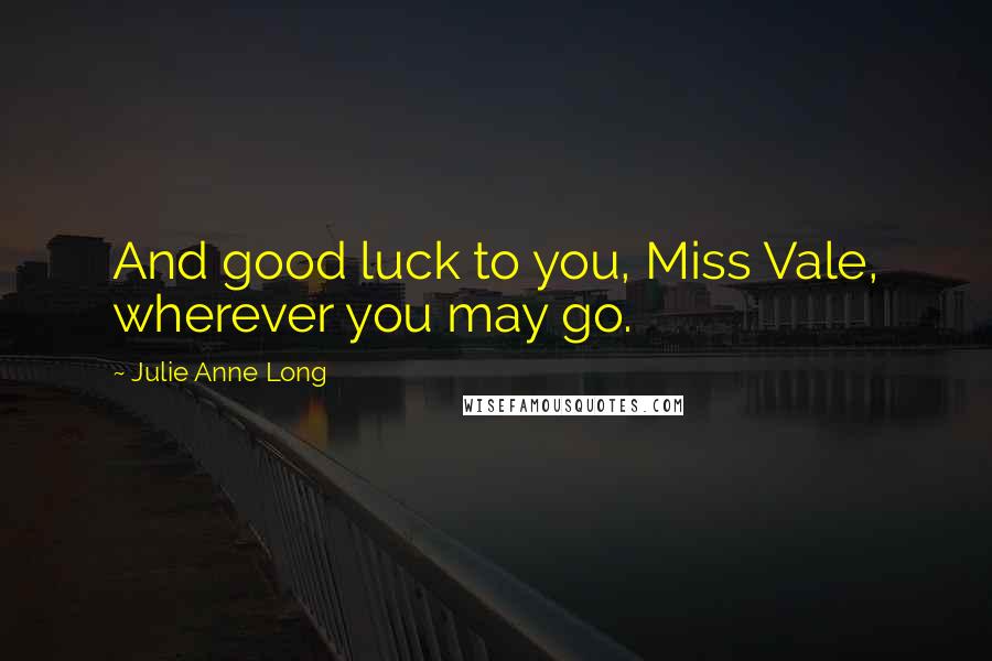 Julie Anne Long Quotes: And good luck to you, Miss Vale, wherever you may go.