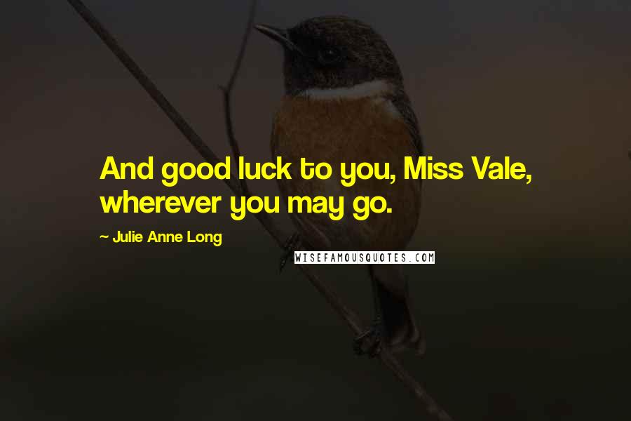 Julie Anne Long Quotes: And good luck to you, Miss Vale, wherever you may go.