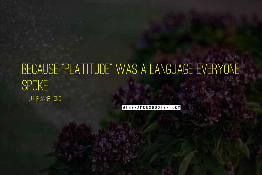 Julie Anne Long Quotes: Because "Platitude" was a language everyone spoke