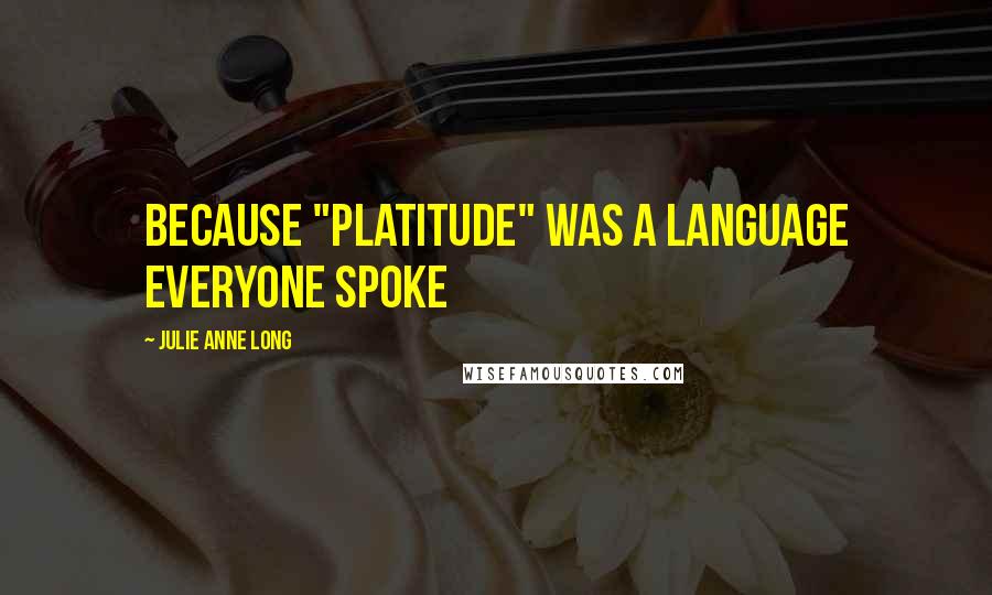 Julie Anne Long Quotes: Because "Platitude" was a language everyone spoke