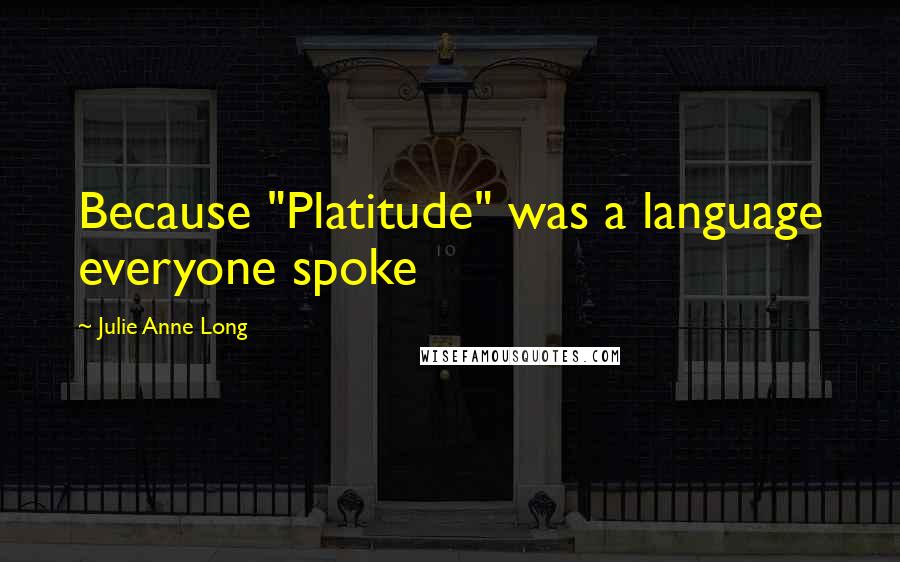 Julie Anne Long Quotes: Because "Platitude" was a language everyone spoke