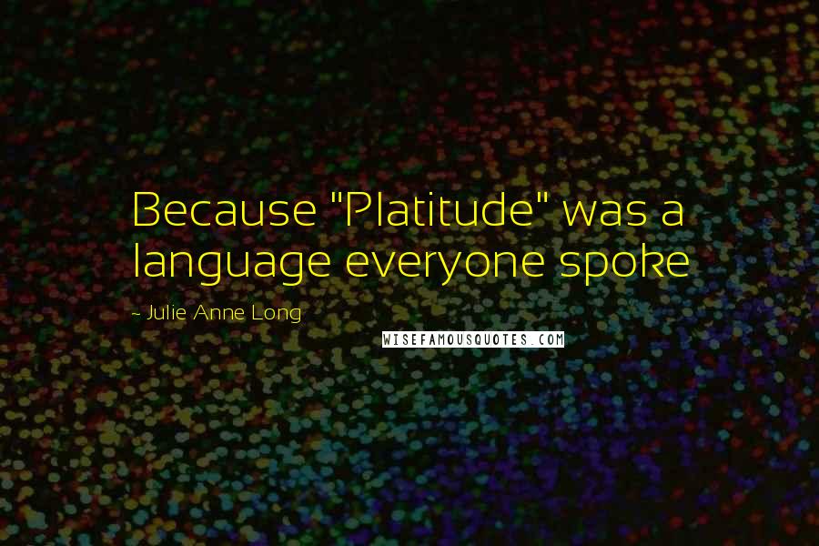 Julie Anne Long Quotes: Because "Platitude" was a language everyone spoke