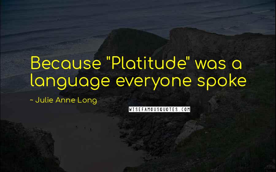 Julie Anne Long Quotes: Because "Platitude" was a language everyone spoke