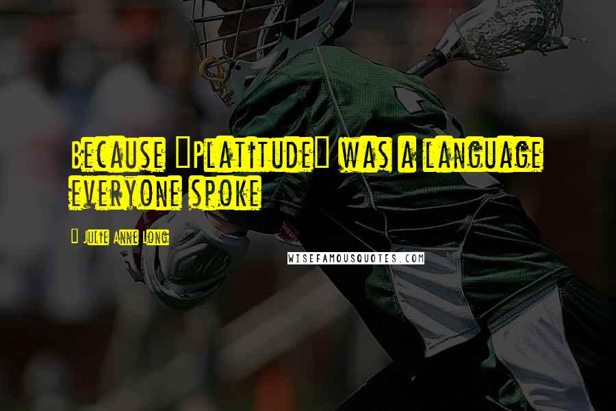 Julie Anne Long Quotes: Because "Platitude" was a language everyone spoke