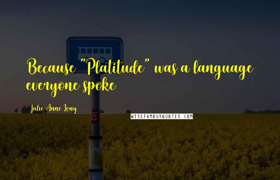 Julie Anne Long Quotes: Because "Platitude" was a language everyone spoke