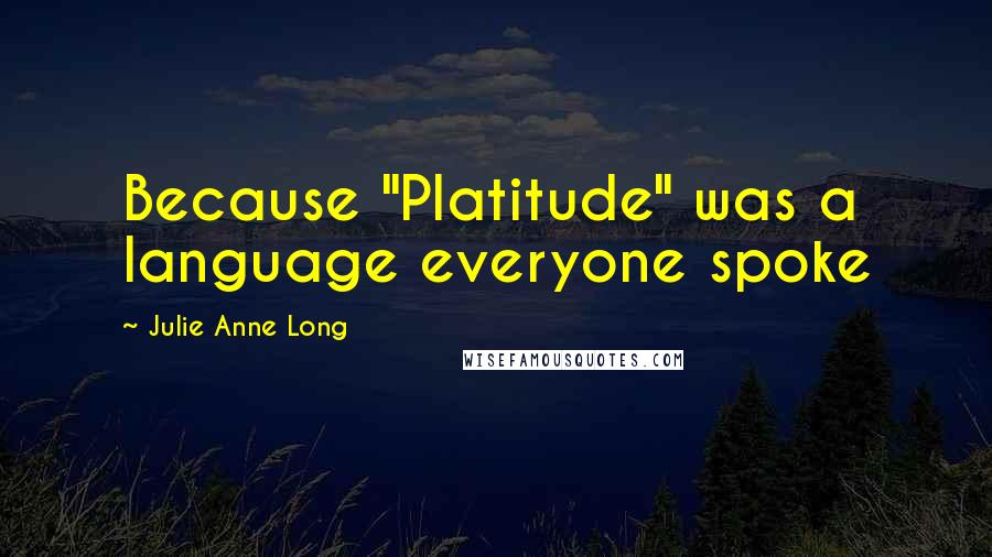 Julie Anne Long Quotes: Because "Platitude" was a language everyone spoke