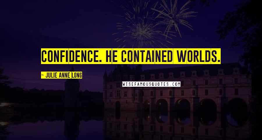 Julie Anne Long Quotes: confidence. He contained worlds.