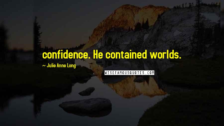 Julie Anne Long Quotes: confidence. He contained worlds.