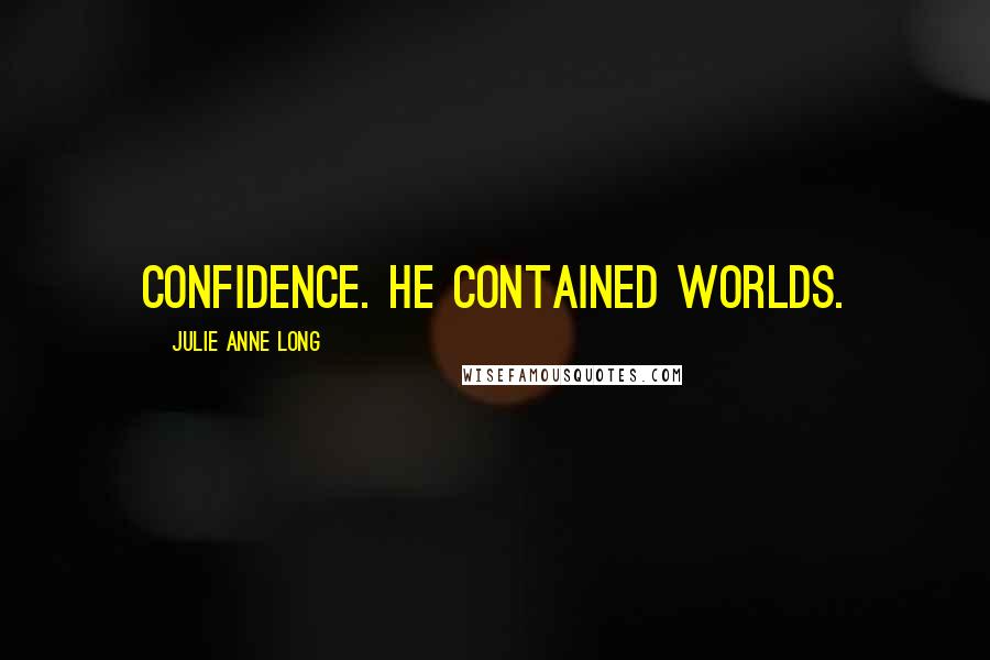 Julie Anne Long Quotes: confidence. He contained worlds.