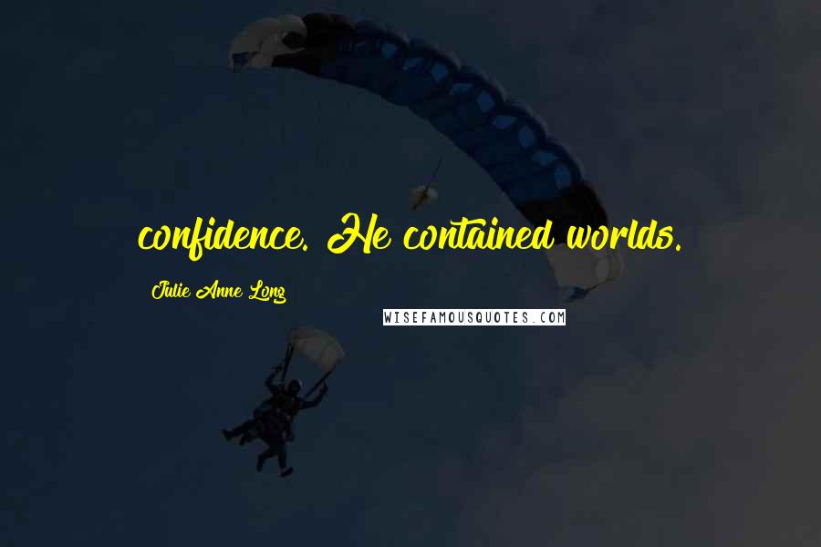 Julie Anne Long Quotes: confidence. He contained worlds.