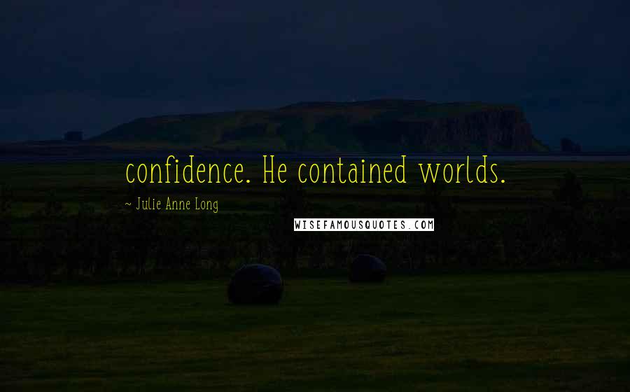 Julie Anne Long Quotes: confidence. He contained worlds.