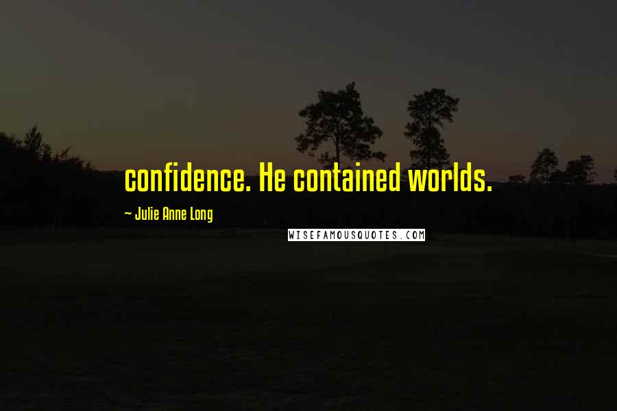 Julie Anne Long Quotes: confidence. He contained worlds.