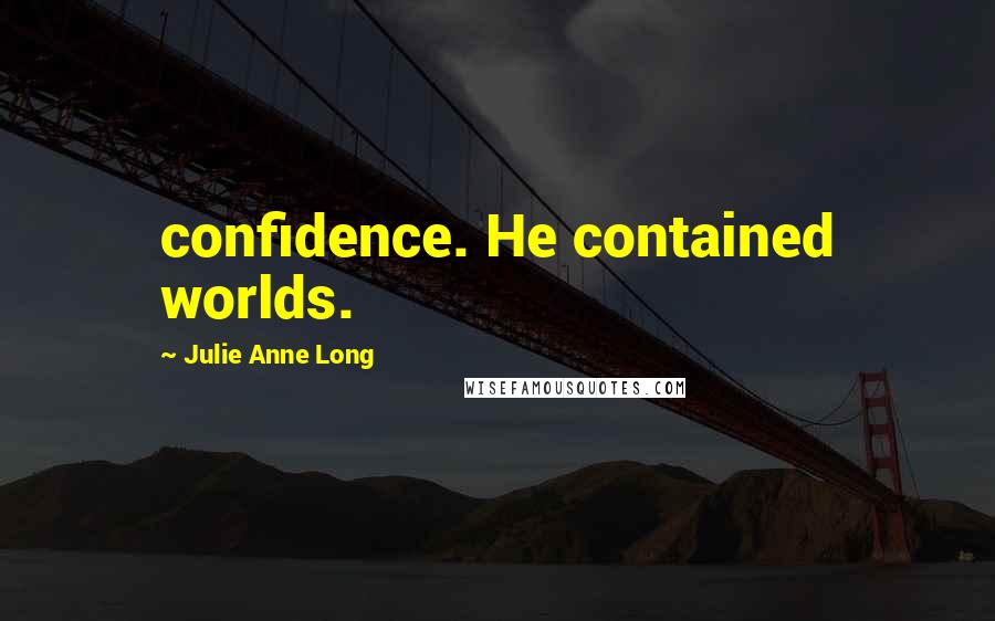 Julie Anne Long Quotes: confidence. He contained worlds.