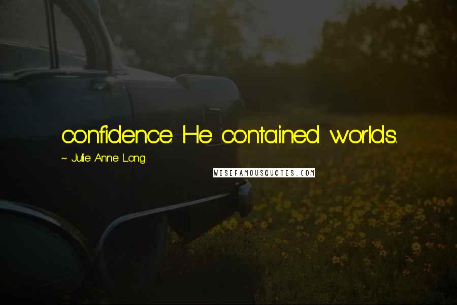 Julie Anne Long Quotes: confidence. He contained worlds.