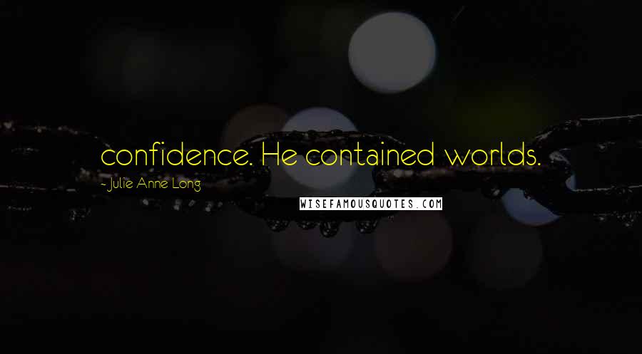 Julie Anne Long Quotes: confidence. He contained worlds.