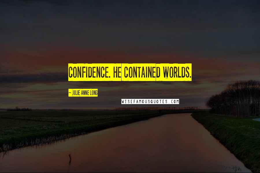 Julie Anne Long Quotes: confidence. He contained worlds.