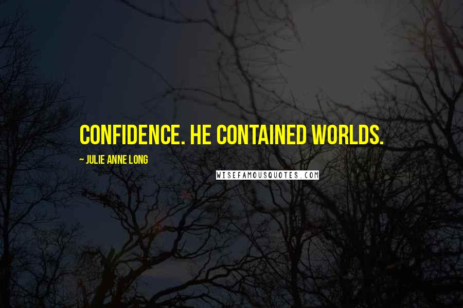 Julie Anne Long Quotes: confidence. He contained worlds.