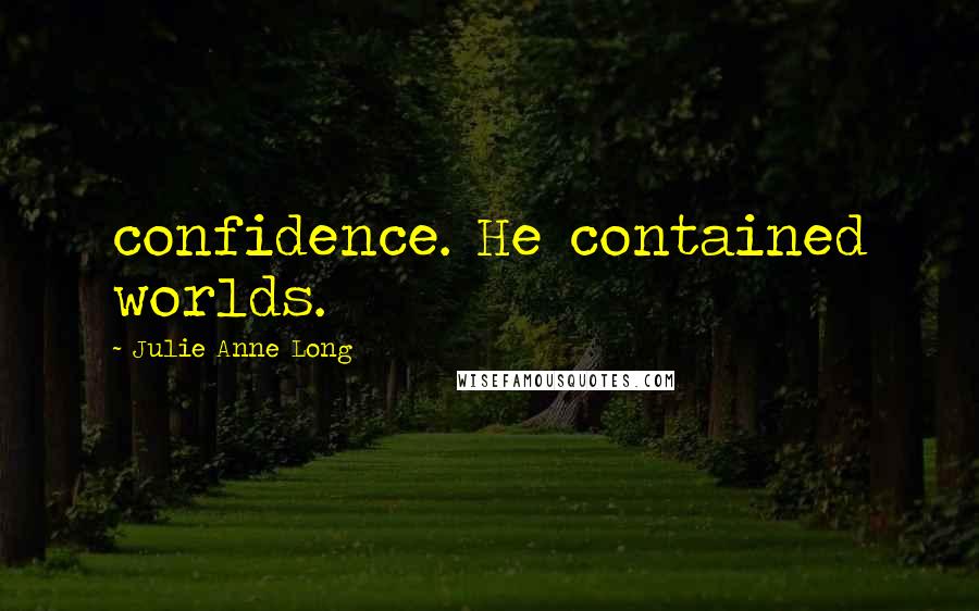 Julie Anne Long Quotes: confidence. He contained worlds.