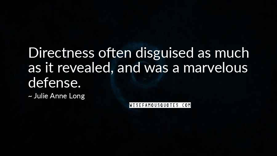 Julie Anne Long Quotes: Directness often disguised as much as it revealed, and was a marvelous defense.