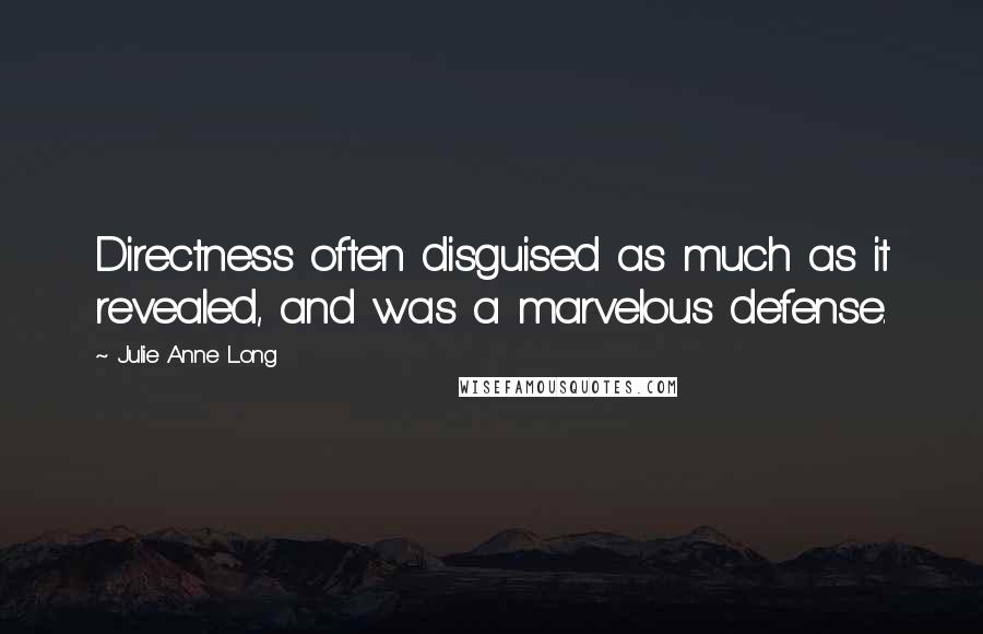 Julie Anne Long Quotes: Directness often disguised as much as it revealed, and was a marvelous defense.