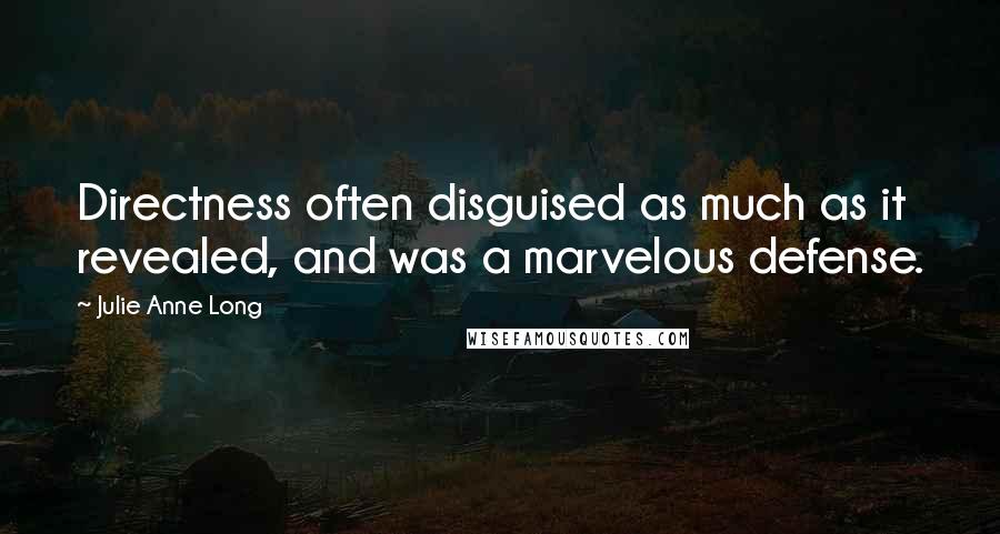 Julie Anne Long Quotes: Directness often disguised as much as it revealed, and was a marvelous defense.