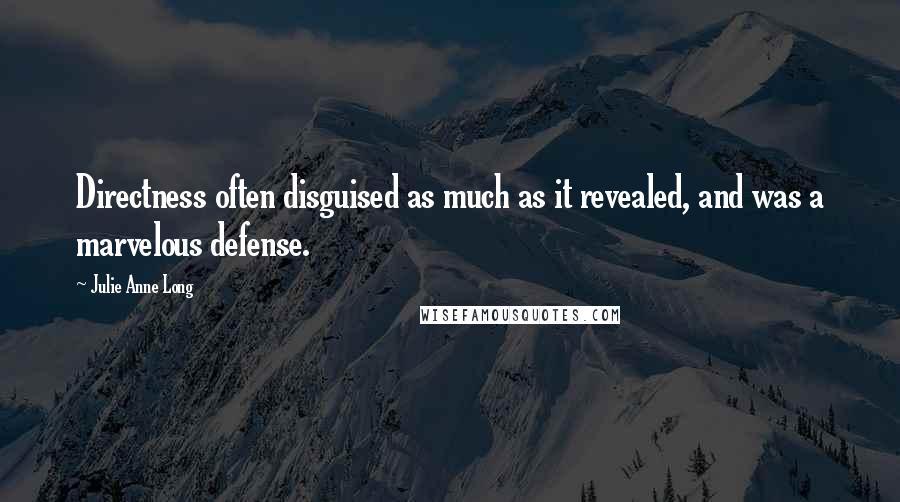 Julie Anne Long Quotes: Directness often disguised as much as it revealed, and was a marvelous defense.