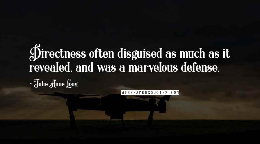 Julie Anne Long Quotes: Directness often disguised as much as it revealed, and was a marvelous defense.