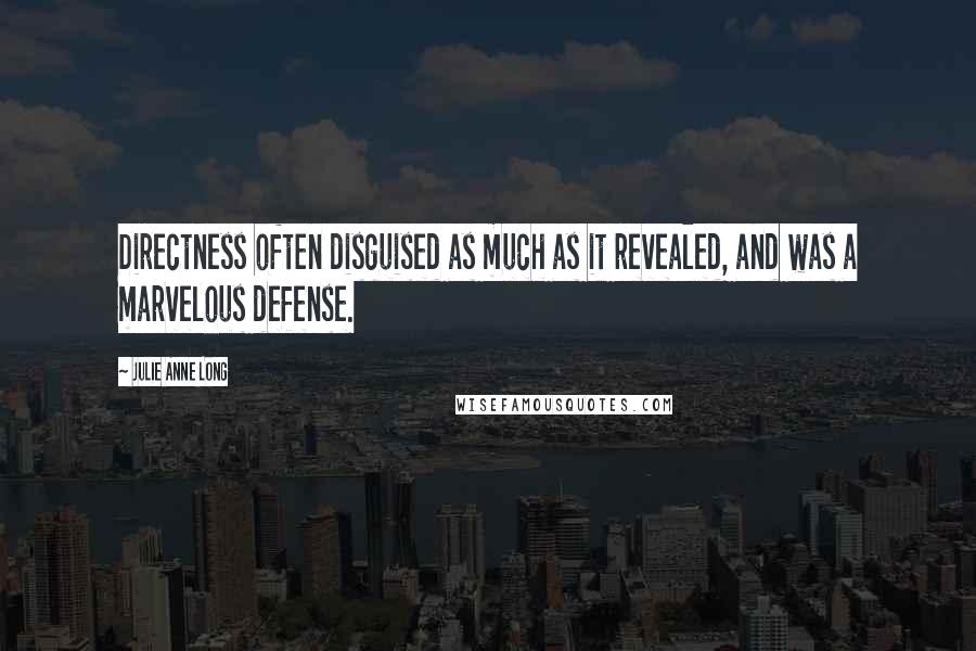 Julie Anne Long Quotes: Directness often disguised as much as it revealed, and was a marvelous defense.