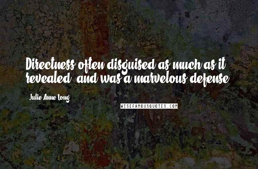 Julie Anne Long Quotes: Directness often disguised as much as it revealed, and was a marvelous defense.