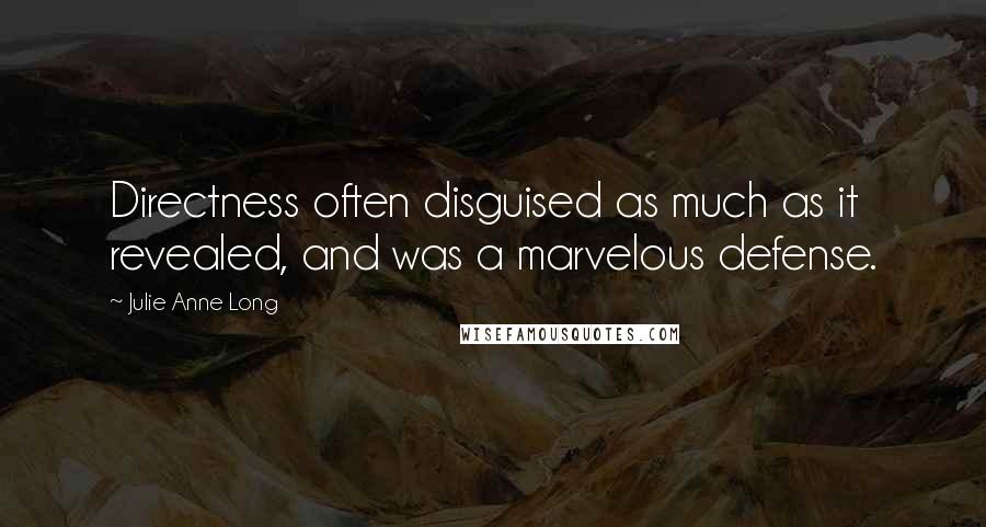 Julie Anne Long Quotes: Directness often disguised as much as it revealed, and was a marvelous defense.