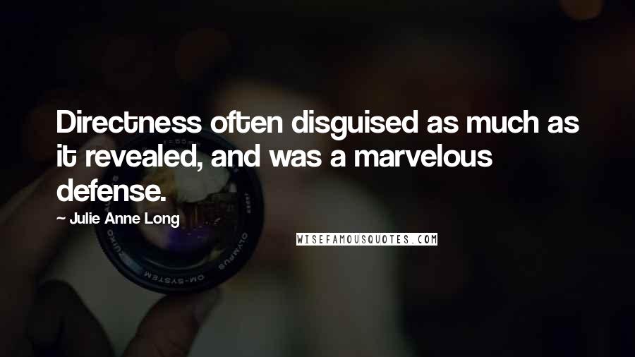 Julie Anne Long Quotes: Directness often disguised as much as it revealed, and was a marvelous defense.