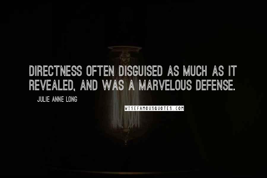 Julie Anne Long Quotes: Directness often disguised as much as it revealed, and was a marvelous defense.