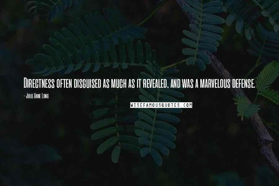 Julie Anne Long Quotes: Directness often disguised as much as it revealed, and was a marvelous defense.