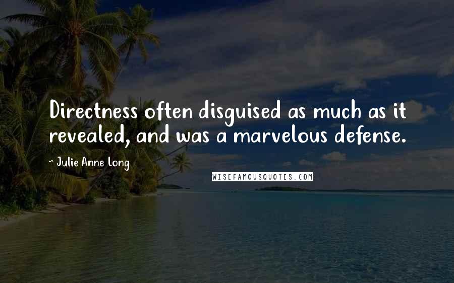 Julie Anne Long Quotes: Directness often disguised as much as it revealed, and was a marvelous defense.
