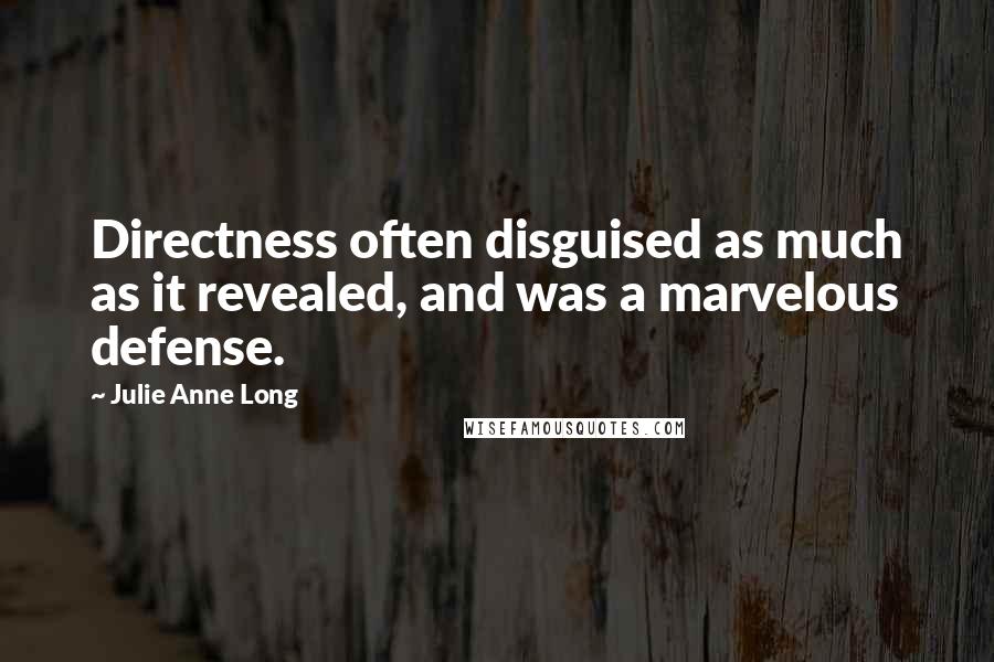 Julie Anne Long Quotes: Directness often disguised as much as it revealed, and was a marvelous defense.