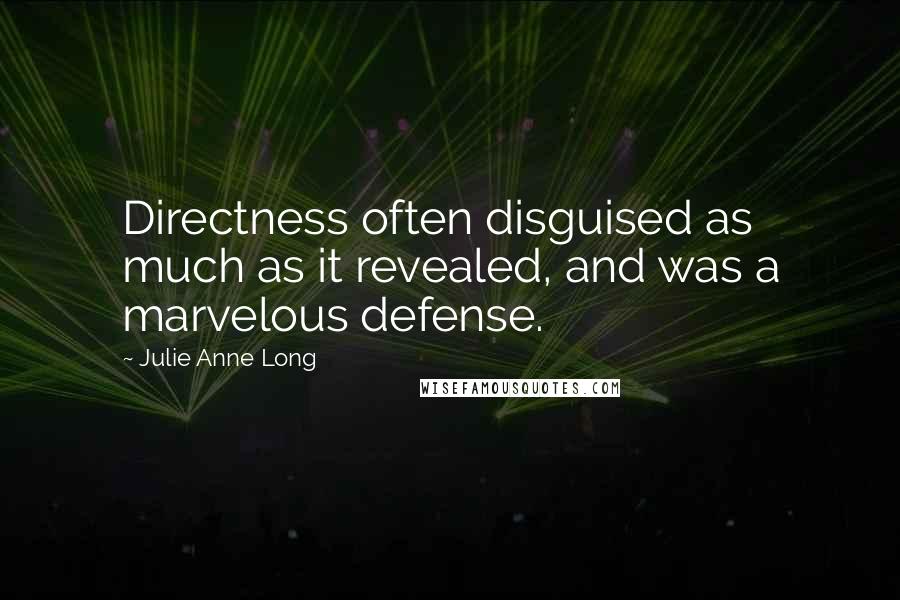 Julie Anne Long Quotes: Directness often disguised as much as it revealed, and was a marvelous defense.