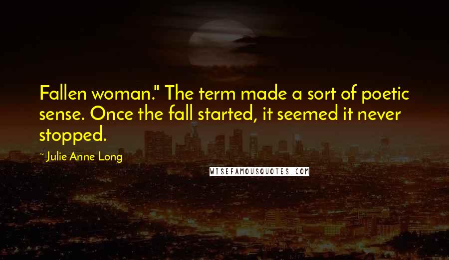 Julie Anne Long Quotes: Fallen woman." The term made a sort of poetic sense. Once the fall started, it seemed it never stopped.