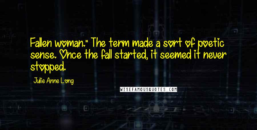 Julie Anne Long Quotes: Fallen woman." The term made a sort of poetic sense. Once the fall started, it seemed it never stopped.