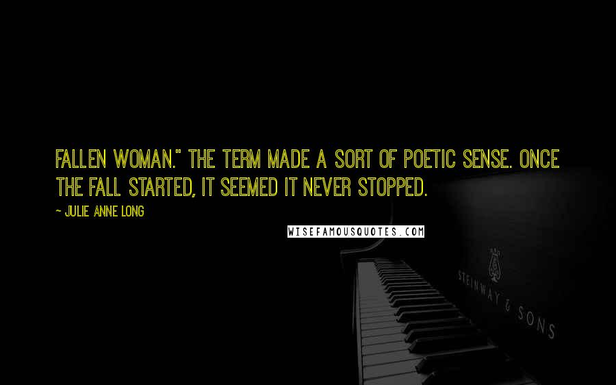 Julie Anne Long Quotes: Fallen woman." The term made a sort of poetic sense. Once the fall started, it seemed it never stopped.