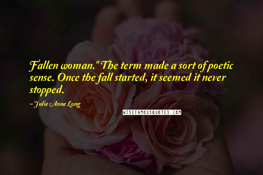 Julie Anne Long Quotes: Fallen woman." The term made a sort of poetic sense. Once the fall started, it seemed it never stopped.