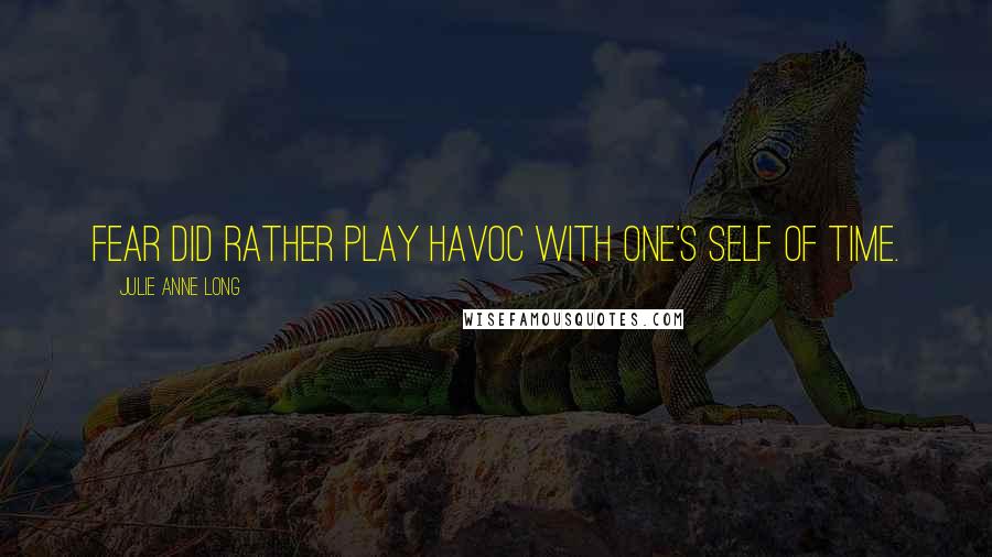 Julie Anne Long Quotes: Fear did rather play havoc with one's self of time.