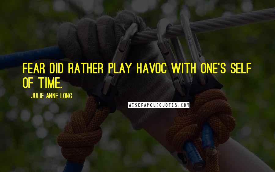 Julie Anne Long Quotes: Fear did rather play havoc with one's self of time.