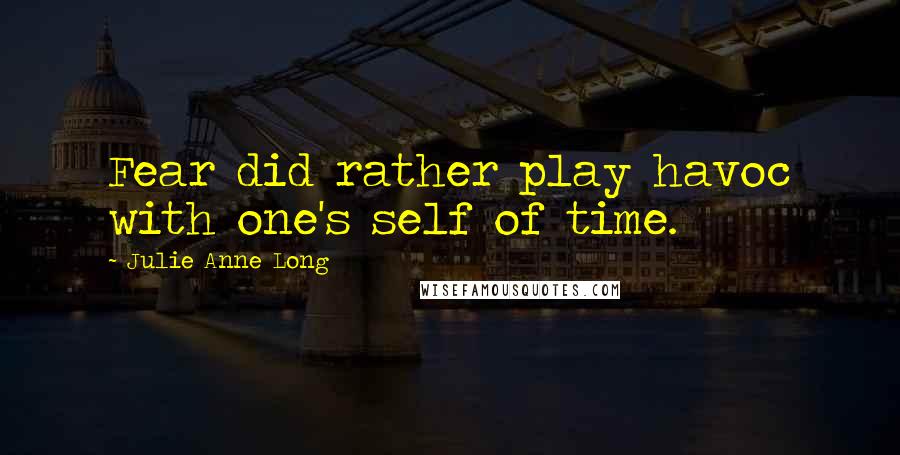 Julie Anne Long Quotes: Fear did rather play havoc with one's self of time.