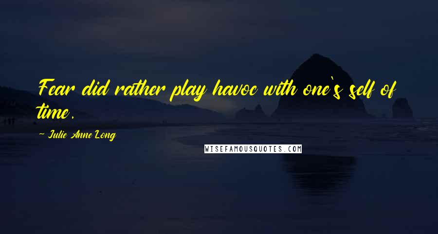 Julie Anne Long Quotes: Fear did rather play havoc with one's self of time.