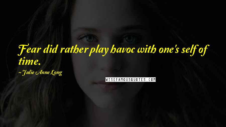 Julie Anne Long Quotes: Fear did rather play havoc with one's self of time.