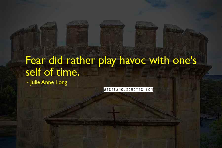 Julie Anne Long Quotes: Fear did rather play havoc with one's self of time.